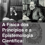 A F�sica dos Princ�pios e a Epistemologia Cientifica